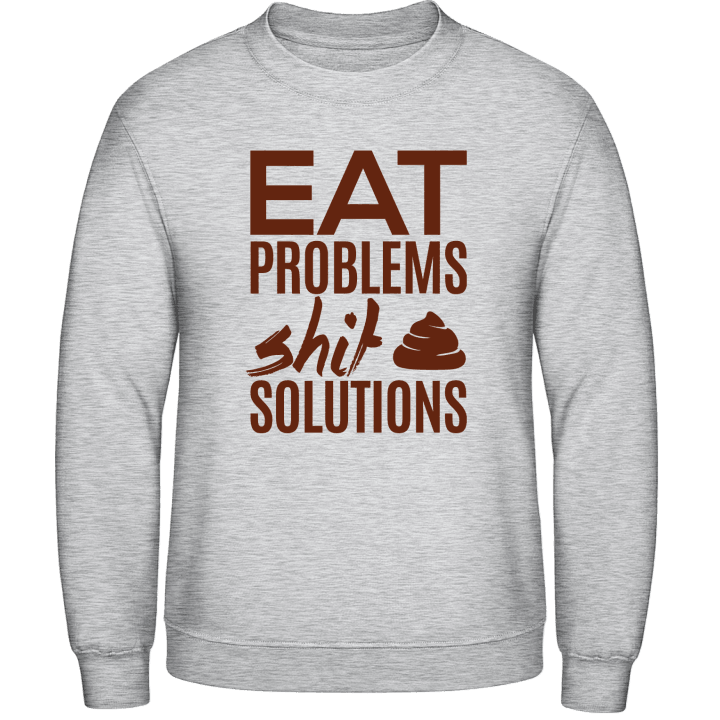 Eat Problems Shit Solutions Felpa contain pic