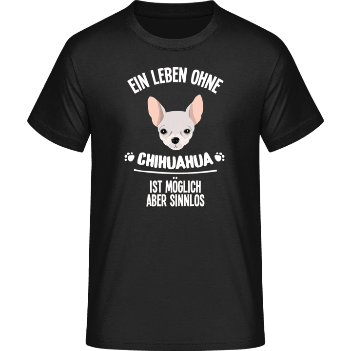 Ein Leben ohne Chihuahua ist möglich aber sinnlos T-Shirt contain pic