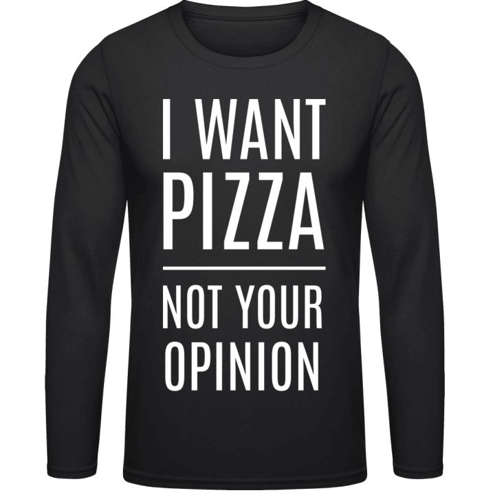 I Want Pizza Not Your Opinion Long Sleeve Shirt 0 image