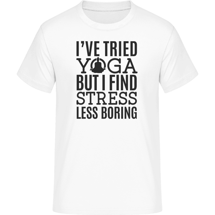 I´ve Tried Yoga But I Find Stress Less Boring T-Shirt contain pic