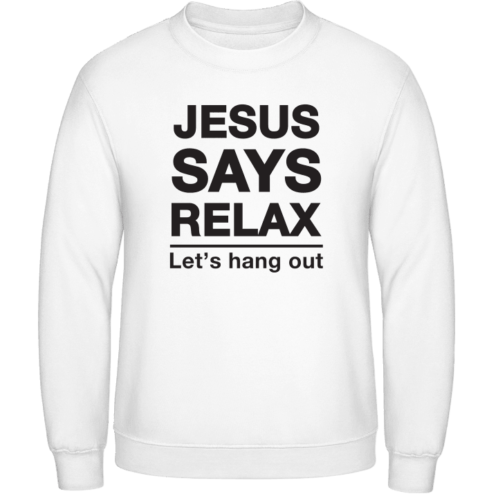 Jesus Says Relax Sweatshirt contain pic