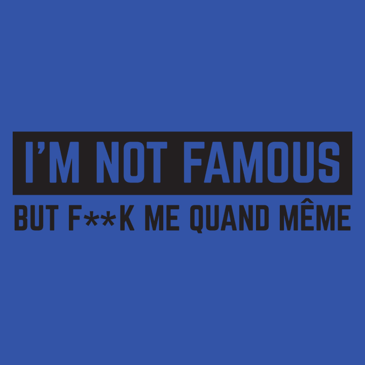 I'm Not Famous But F..k Me quand même T-shirt à manches longues 0 image