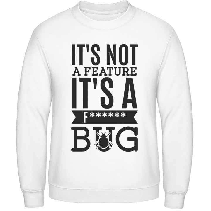 It's Not A Feature It's A Bug Sweatshirt contain pic