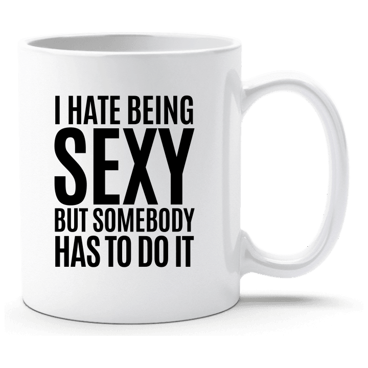 I Hate Being Sexy But Somebody Has To Do It Cup contain pic