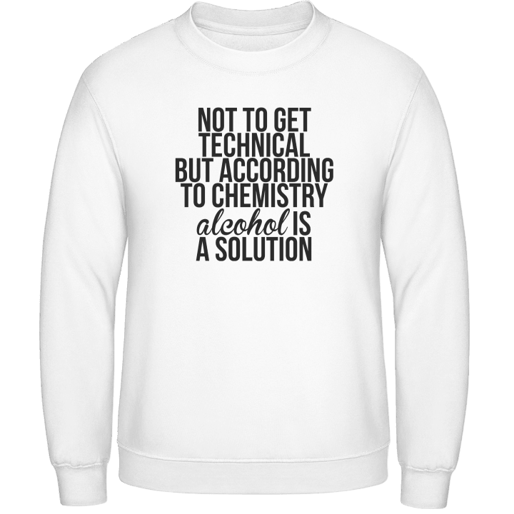 According To Chemistry Alcohol Is A Solution Sweatshirt contain pic