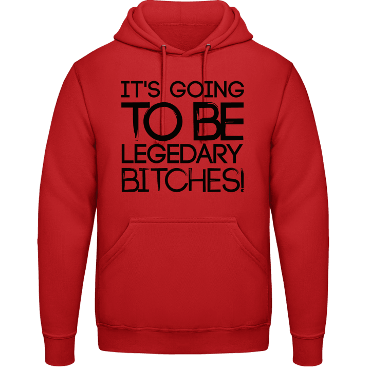It's Going To Be Legendary Bitches Hoodie contain pic