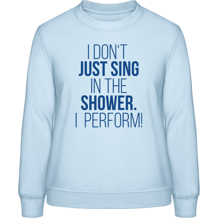 I Don't Just Sing In The Shower I Perform Sweatshirt för kvinnor contain pic
