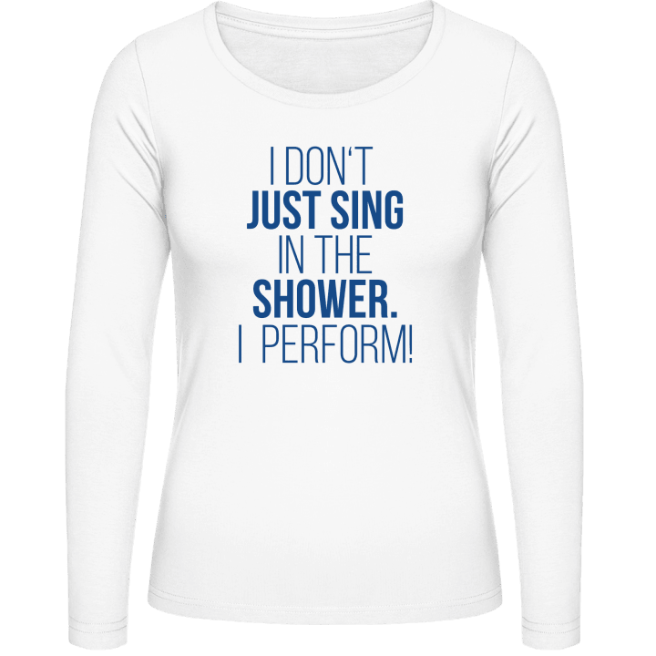 I Don't Just Sing In The Shower I Perform Vrouwen Lange Mouw Shirt contain pic