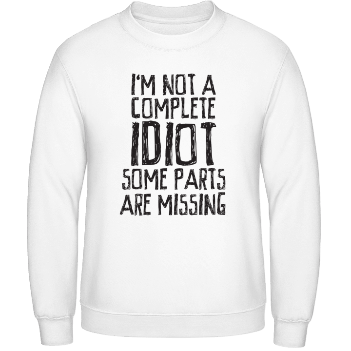 I´m Not A Complete Idiot Some Parts Are Missing Sweatshirt contain pic