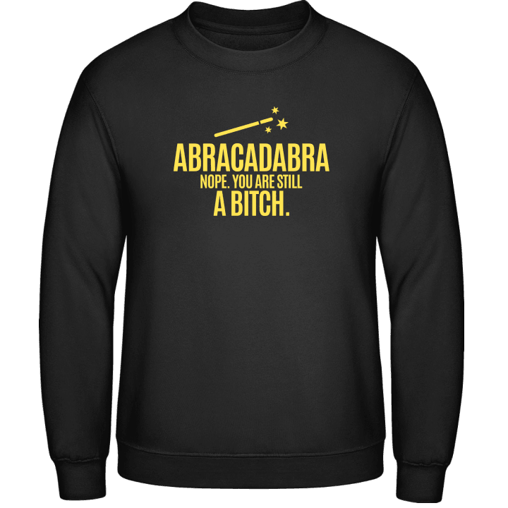 Abracadabra Nope You Are Still A Bitch Sweatshirt contain pic