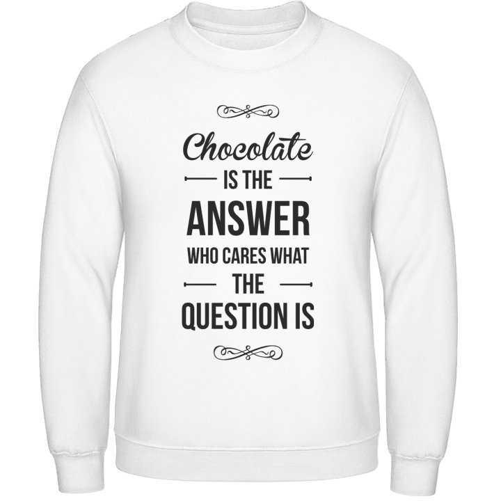 Chocolate is the Answer who cares what the Question is Sweatshirt contain pic