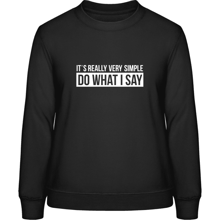 It's Really Very Simple Do What I Say Frauen Sweatshirt contain pic