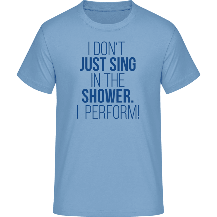 I Don't Just Sing In The Shower I Perform Camiseta contain pic
