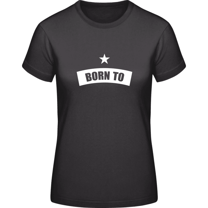 Born To + YOUR TEXT T-shirt för kvinnor 0 image