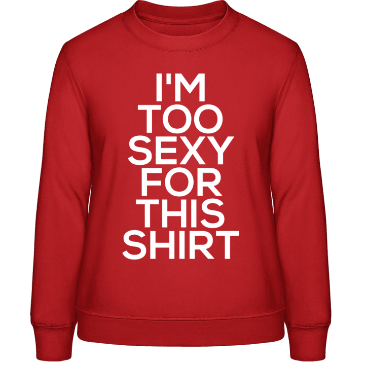 I'm Too Sexy For This Shirt Women Sweatshirt contain pic