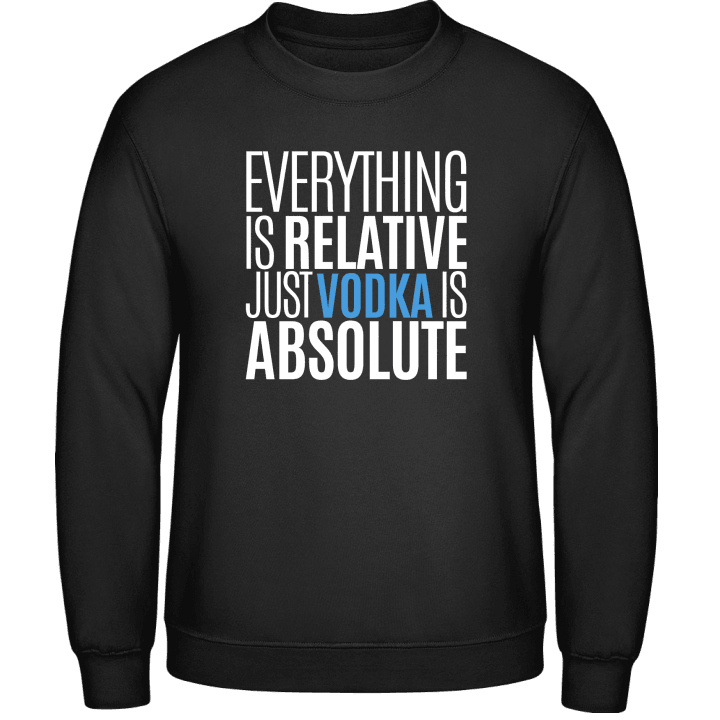 Everything Is Relative Just Vodka Is Absolute Sweatshirt 0 image