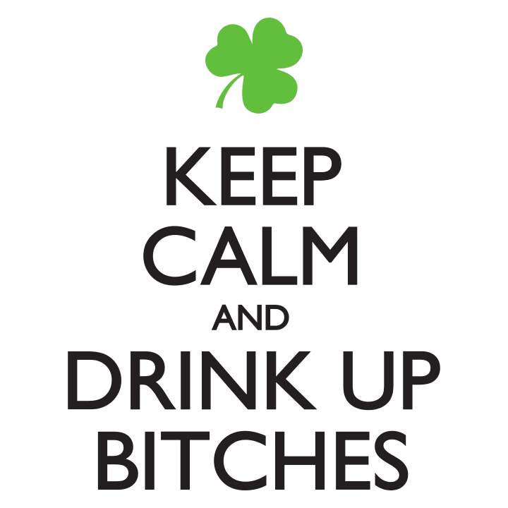 Keep Calm and Drink Up Bitches T-Shirt 0 image
