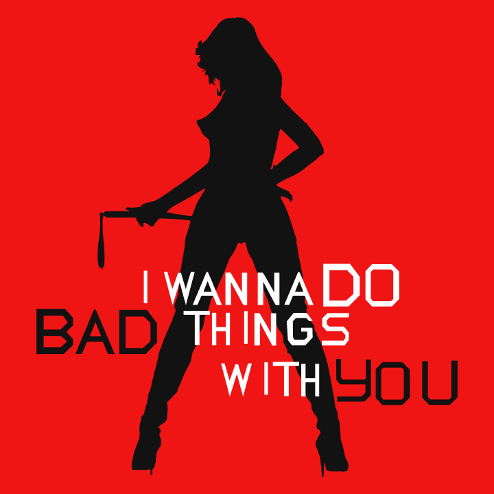 I Wanna Do Bad Thing With You Frauen T-Shirt 0 image