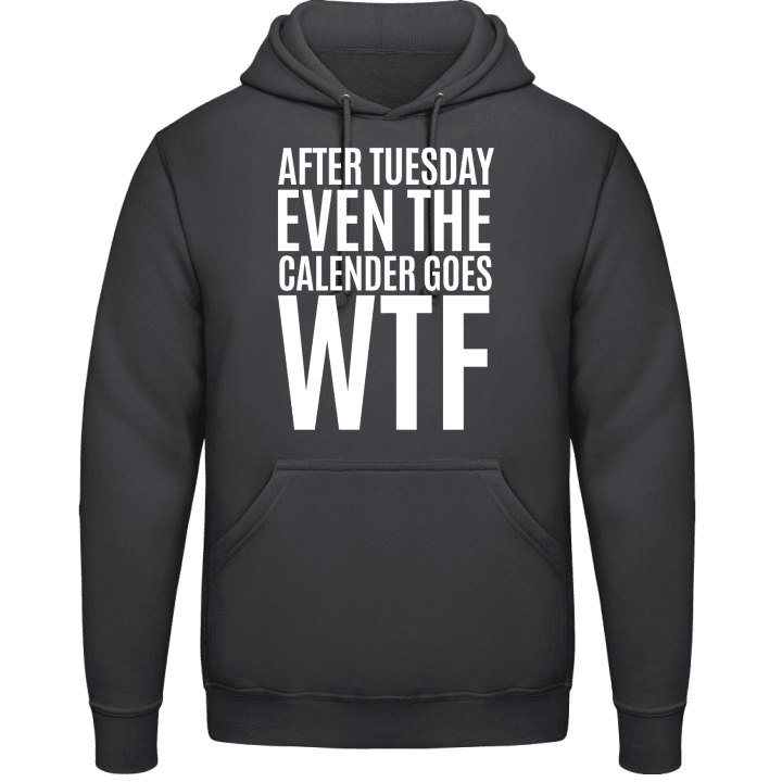 After Tuesday Even The Calendar Goes WTF Hoodie contain pic