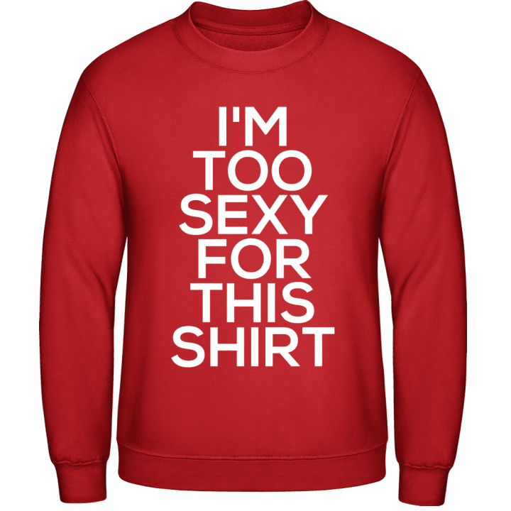 I'm Too Sexy For This Shirt Sweatshirt 0 image