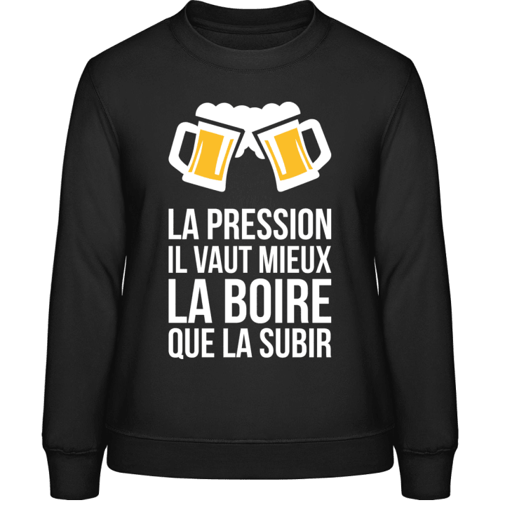 La Pression Il Vaut Mieux La Boire Que La Subir Sweatshirt för kvinnor contain pic