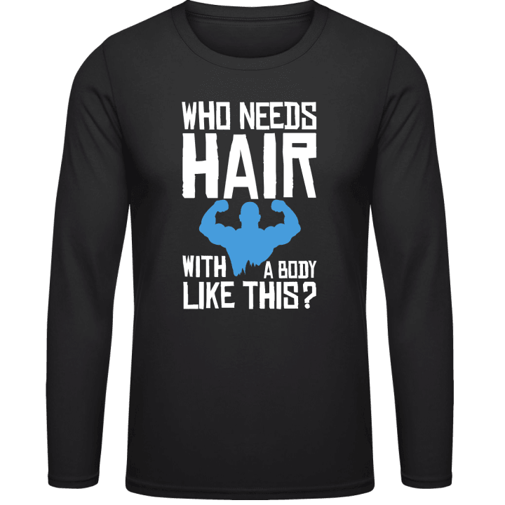 Who Needs Hair With A Body Like This Long Sleeve Shirt 0 image