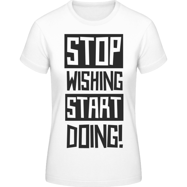 Stop Wishing Start Doing Frauen T-Shirt 0 image