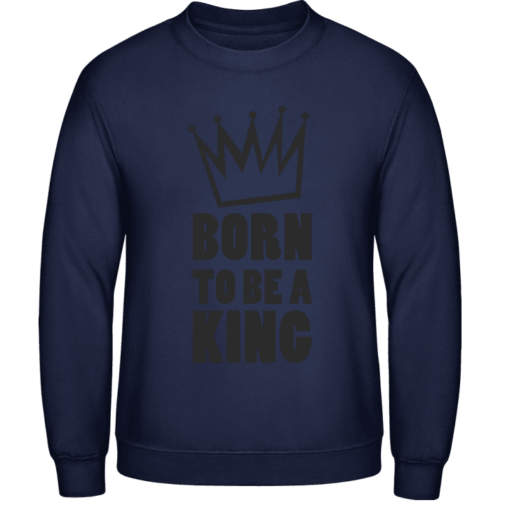 Born To Be A King Sweatshirt contain pic
