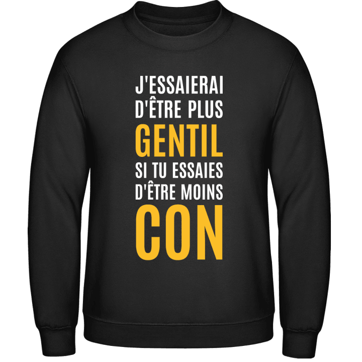J'Essaierai D'Être Plus Gentil Si Tu Essaies D'Être Moins Con Sweatshirt contain pic