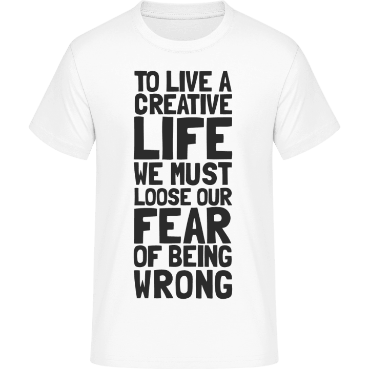 To Live A Creative Life We Must Loose Our Fear Of Being Wrong T-paita 0 image