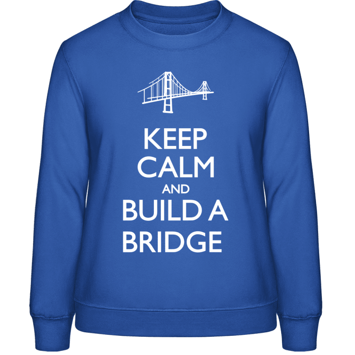 Keep Calm and Build a Bridge Frauen Sweatshirt contain pic