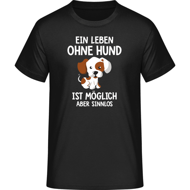 Ein Leben ohne Hund ist möglich aber sinnlos T-Shirt contain pic