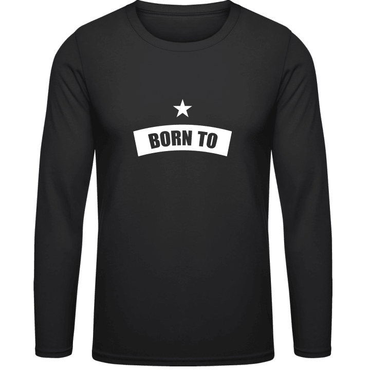 Born To + YOUR TEXT Shirt met lange mouwen 0 image