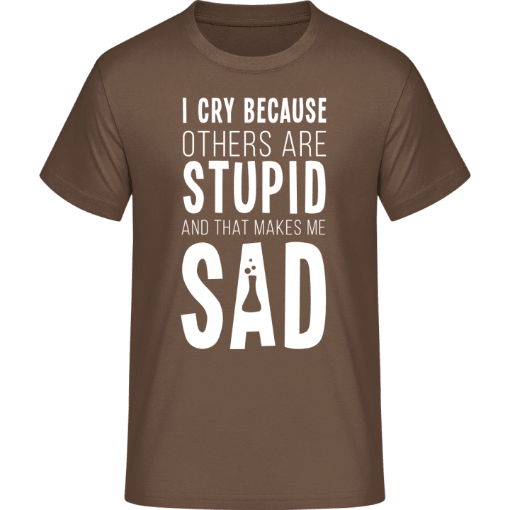I Cry Because Others Are Stupid T-Shirt 0 image