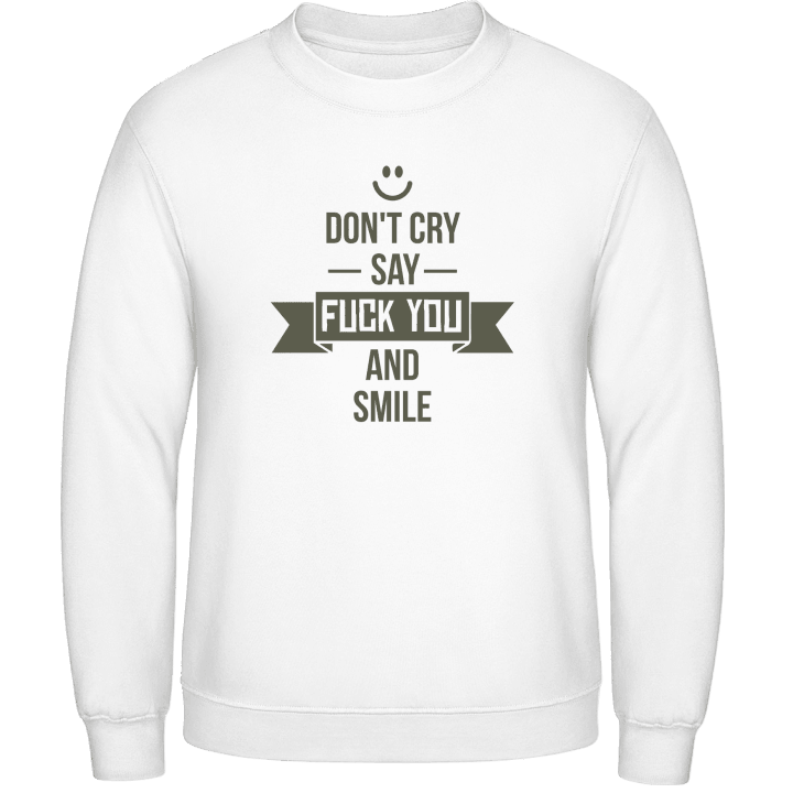 Don't Cry Say Fuck You And Smile Sweatshirt contain pic