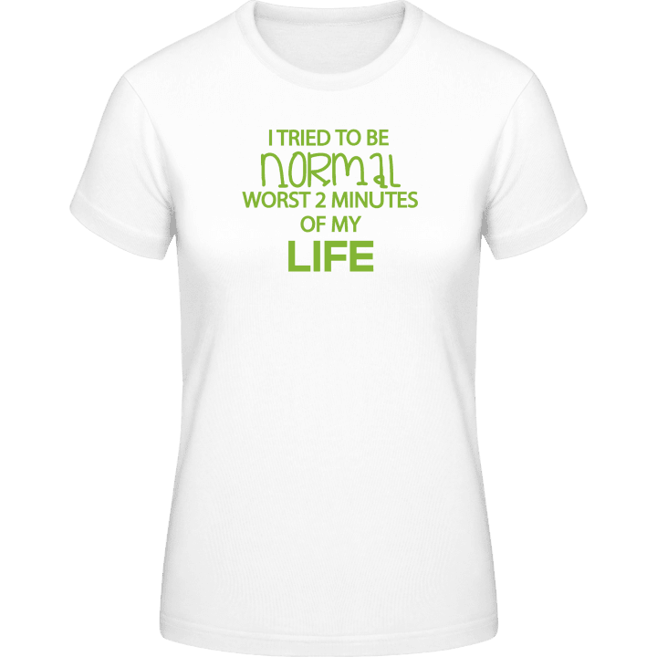 I Tried To Be Normal Worst 2 Minutes Of My Life T-shirt för kvinnor 0 image