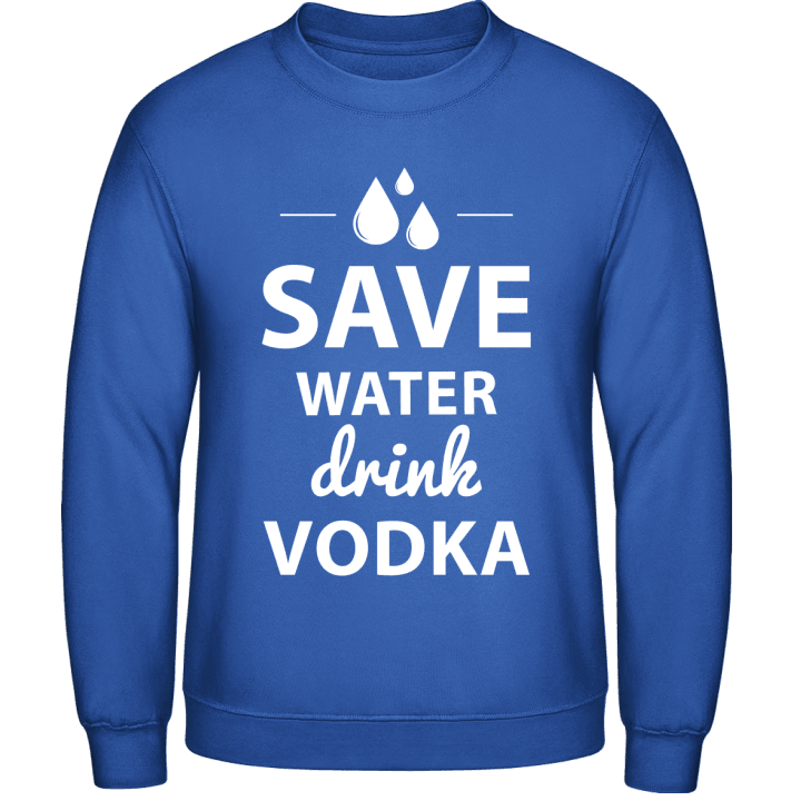 Save Water Drink Vodka Sweatshirt contain pic