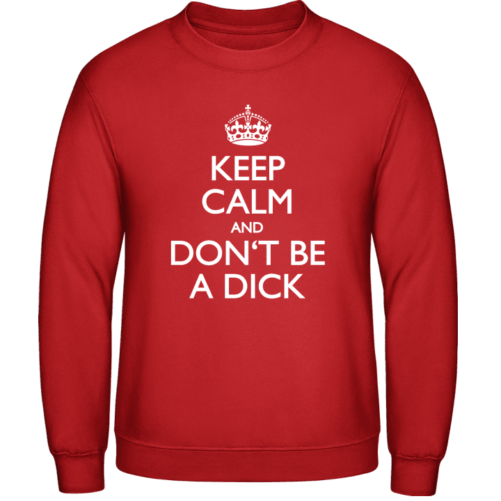 Keep Calm And Don´t Be A Dick Sweatshirt contain pic