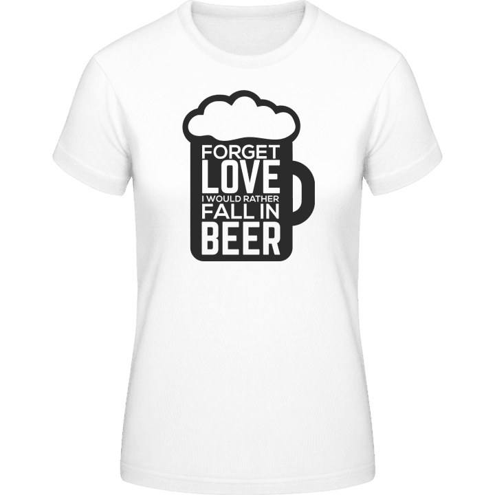 Forget Love I Would Rather Fall In Beer T-shirt för kvinnor contain pic