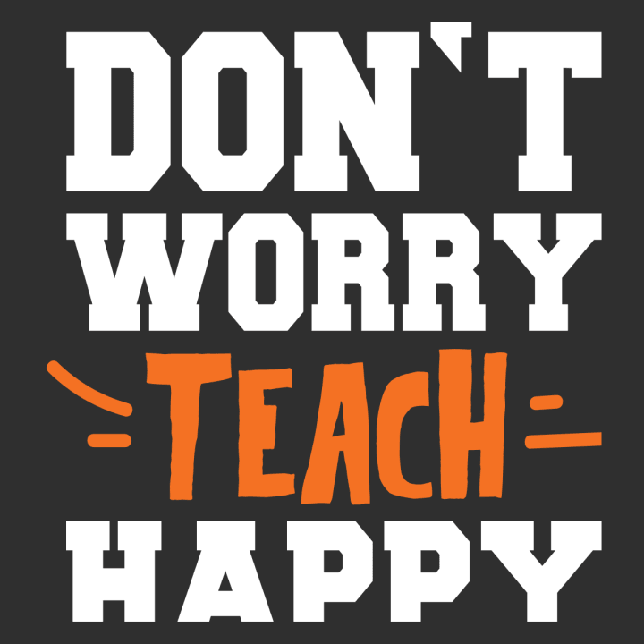 Don't Worry Teach Happy T-Shirt 0 image