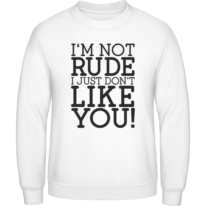 I´m Not Rude I Just Don´t Like You Sweatshirt 0 image