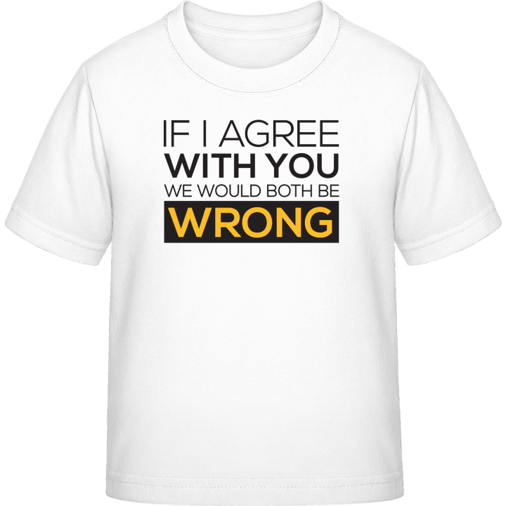 If I Agree With You We Would Both Be Wrong Kinderen T-shirt 0 image