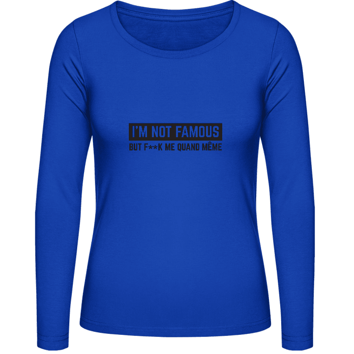 I'm Not Famous But F..k Me quand même Women long Sleeve Shirt contain pic