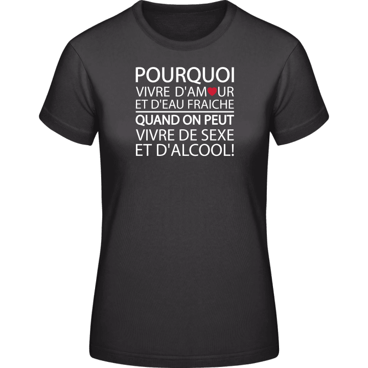 Pourquoi vivre d'amour et d'eau T-skjorte for kvinner contain pic