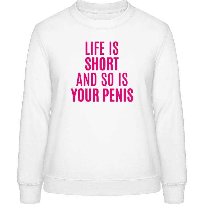 Life Is Short And So Is Your Penis Sweatshirt för kvinnor contain pic