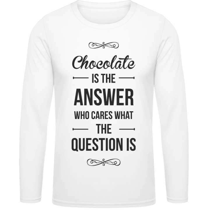Chocolate Is The Answer Who Cares What The Question Is Langarmshirt contain pic