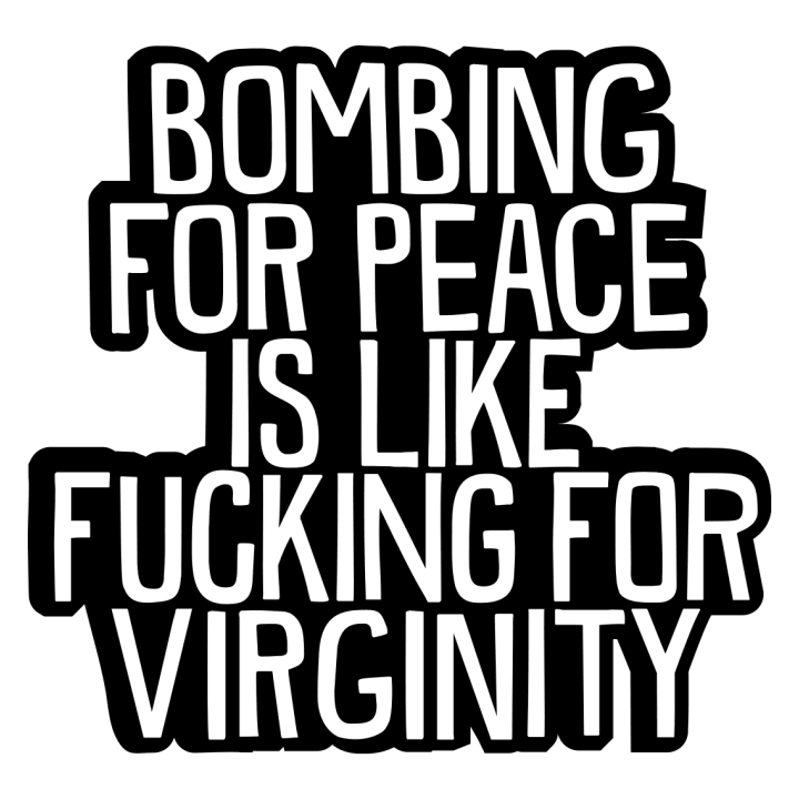 Bombing For Peace Is Like Fucking For Virginity Vrouwen Sweatshirt 0 image
