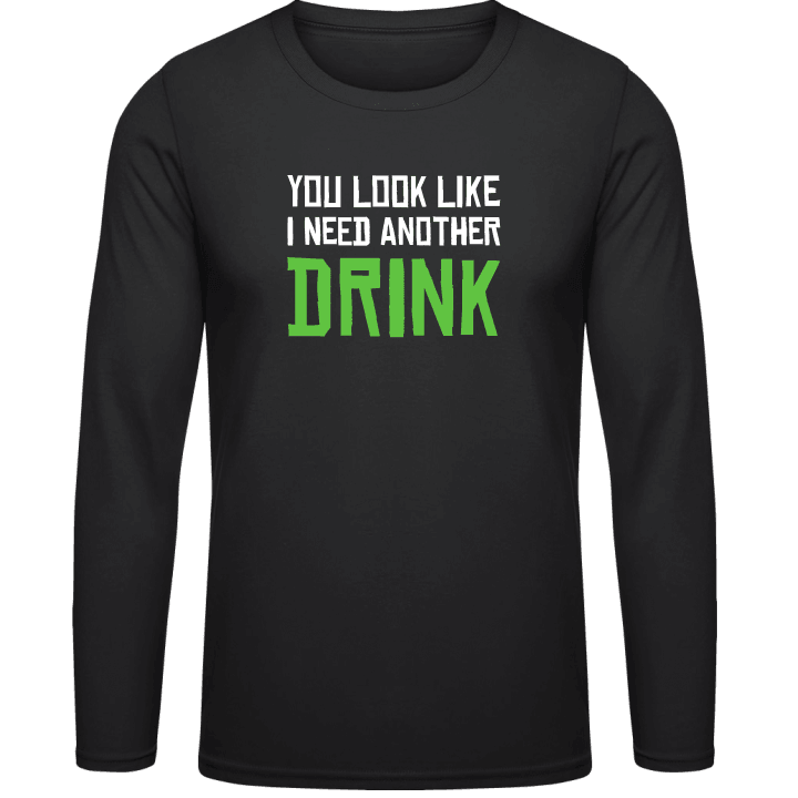 You Look Like I Need Another Drink Shirt met lange mouwen contain pic