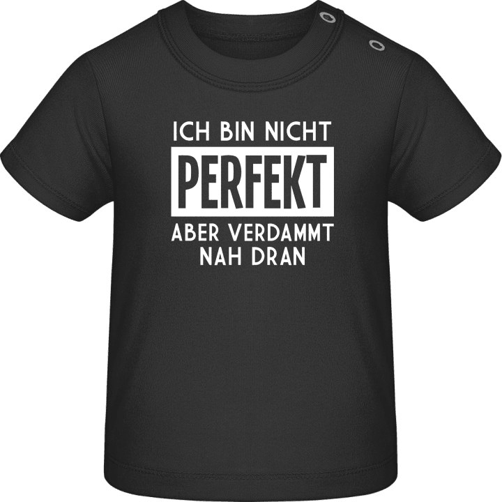 Ich bin nicht perfekt aber verdammt nah dran Baby T-Shirt 0 image
