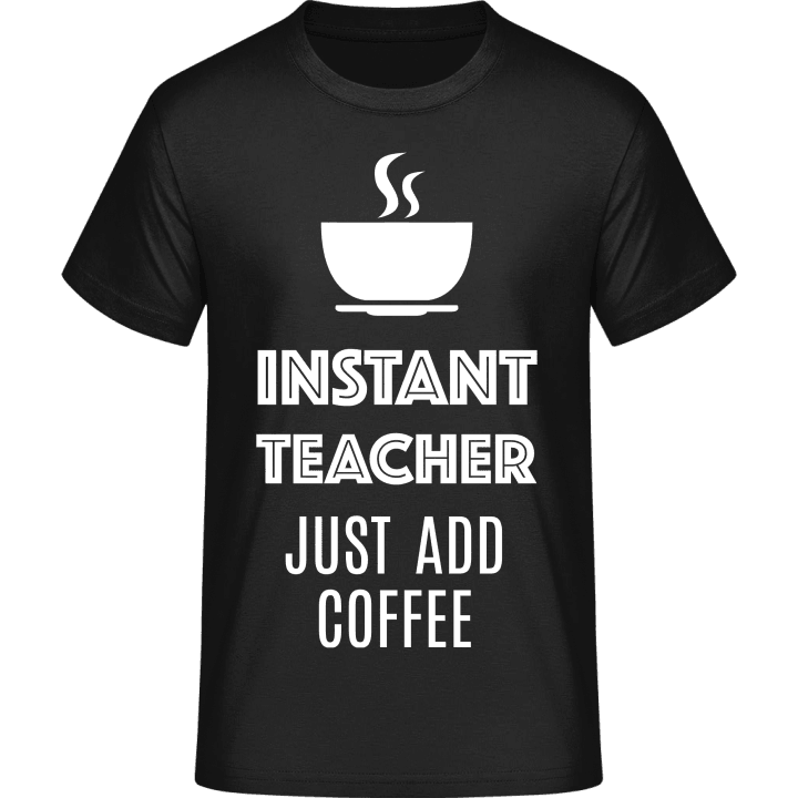 Instant Teacher Just Add Coffee T-Shirt contain pic